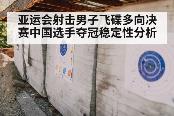 亚运会射击男子飞碟多向决赛中国选手夺冠稳定性分析